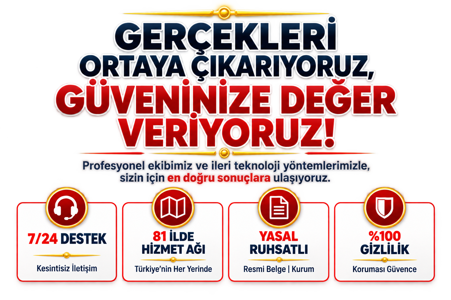 Gerçekleri ortaya çıkarıyoruz, güveninize değer veriyoruz